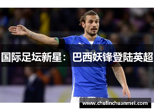 国际足坛新星：巴西妖锋登陆英超