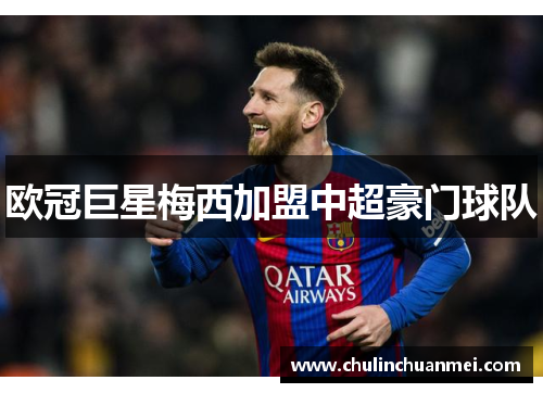 欧冠巨星梅西加盟中超豪门球队